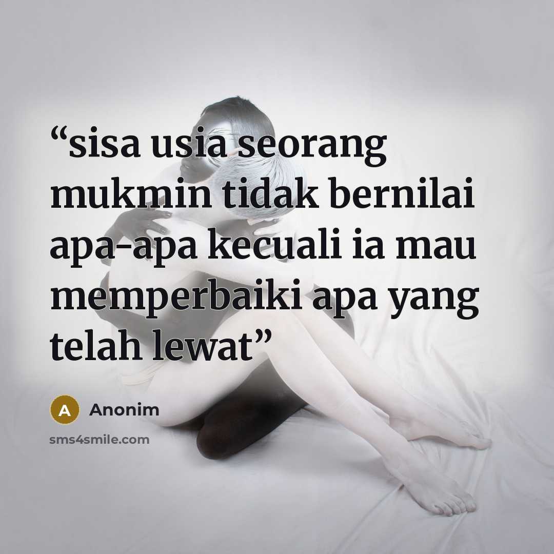 “sisa usia seorang mukmin tidak bernilai apa-apa kecuali ia mau memperbaiki apa yang telah lewat” quote by anonim