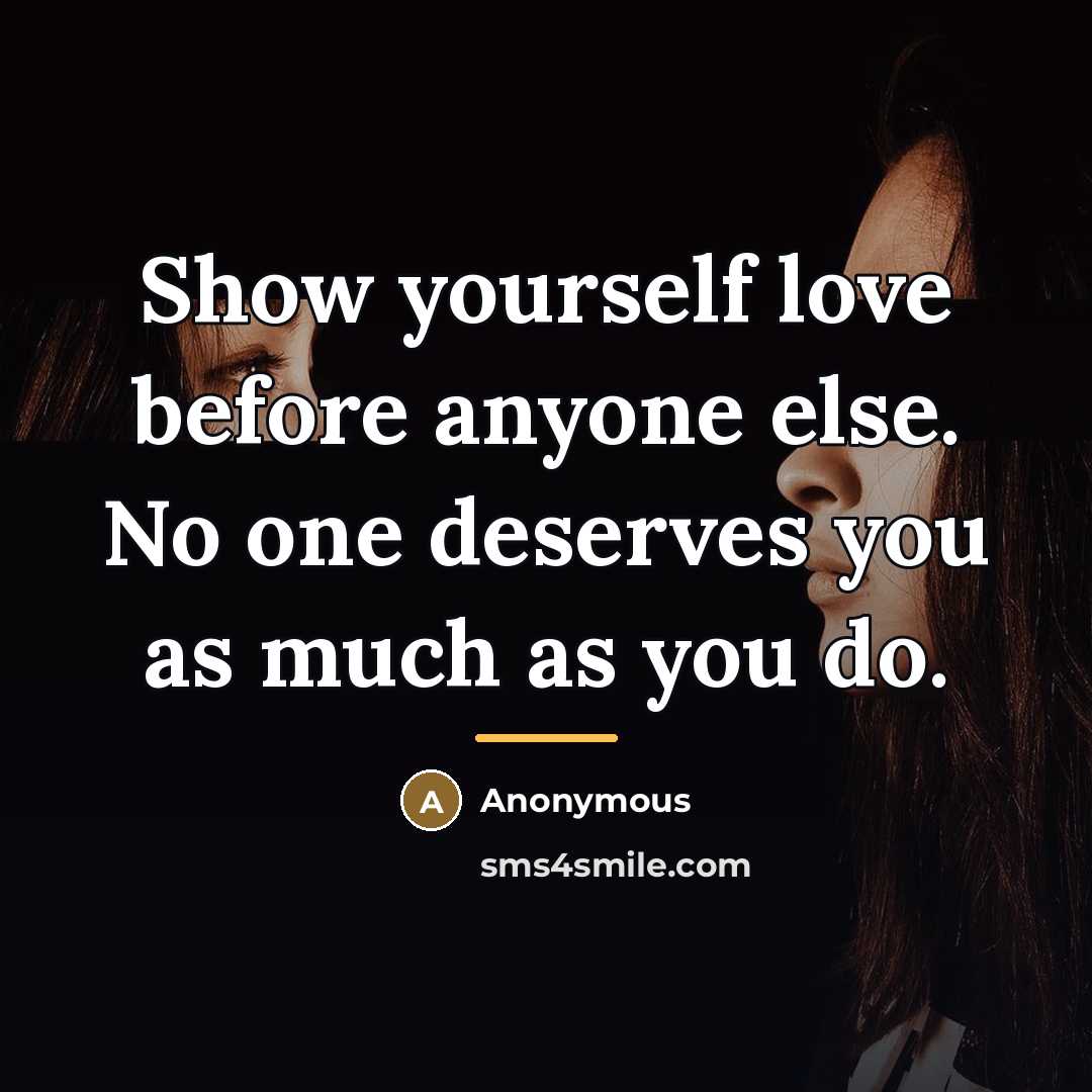 “Show yourself love before anyone else. No one deserves you…” quote by Anonymous