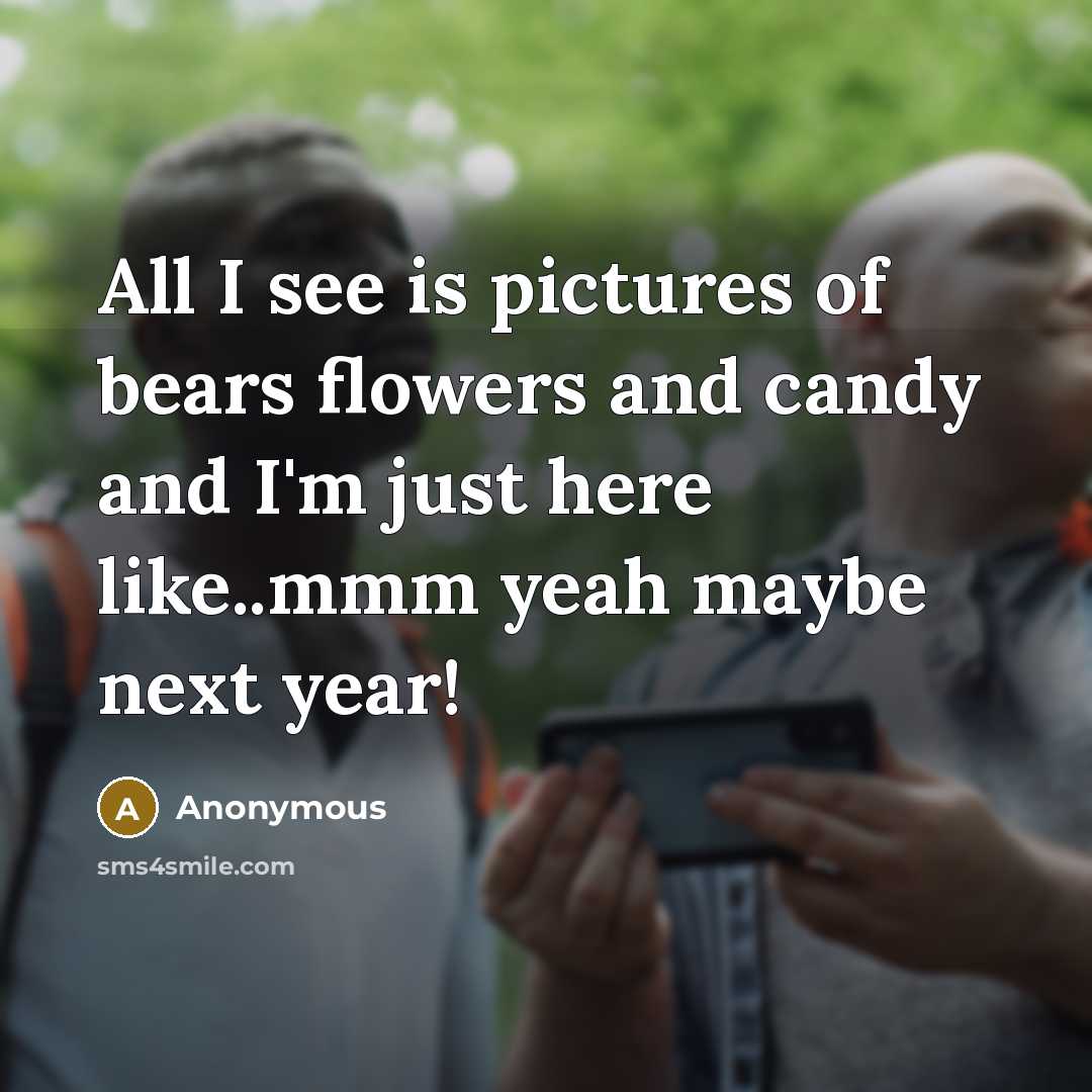 “All I see is pictures of bears flowers and candy…” quote by Anonymous