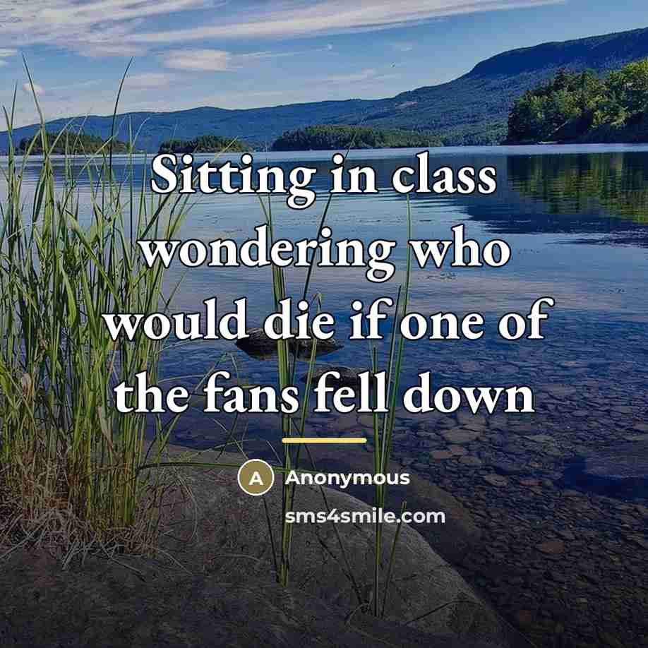 “Sitting in class wondering who would die if one of…” quote by Anonymous