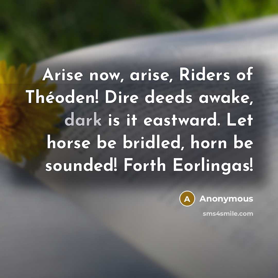 “Arise now, arise, Riders of Théoden! Dire deeds awake, dark…” quote by Anonymous