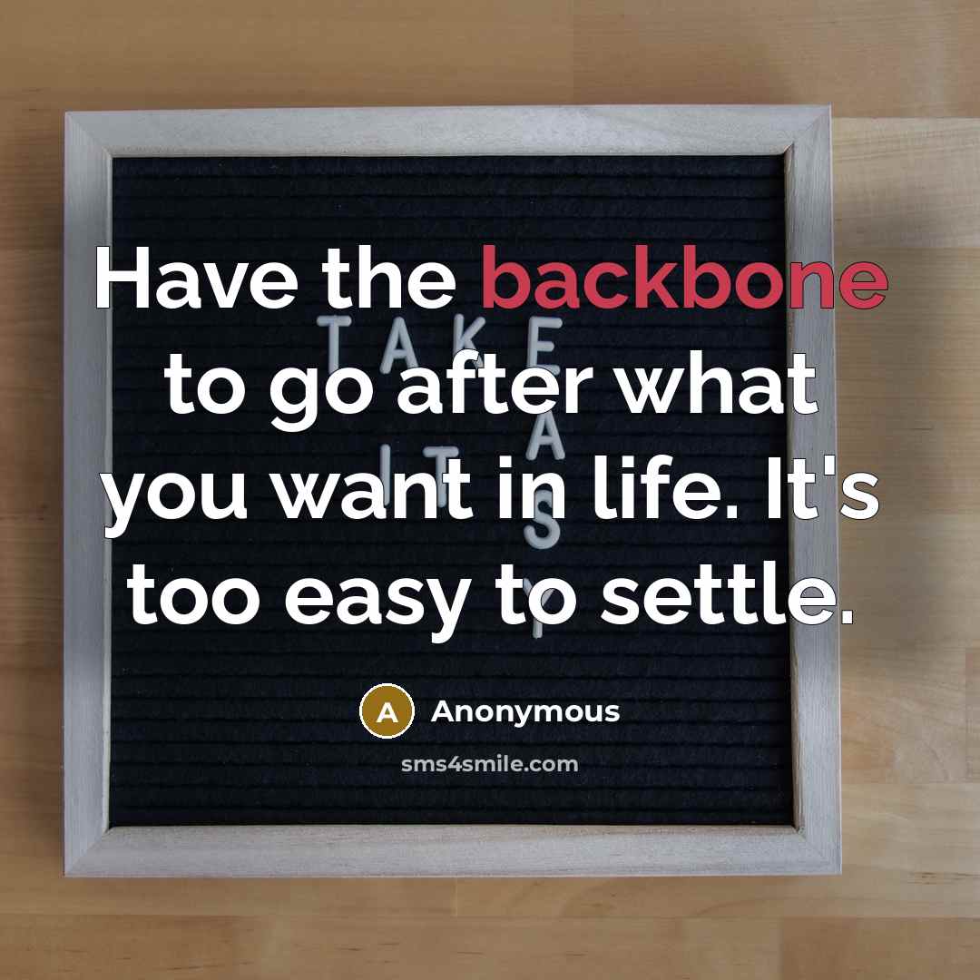 “Have the backbone to go after what you want in…” quote by Anonymous