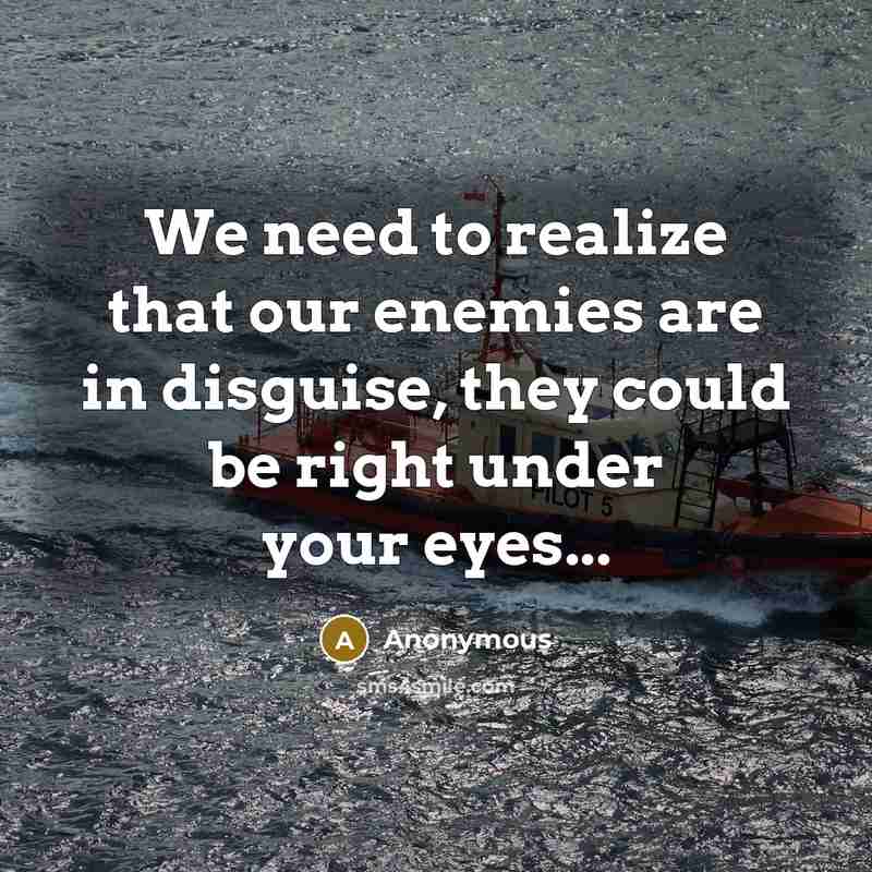 “We need to realize that our enemies are in disguise,…” quote by Anonymous