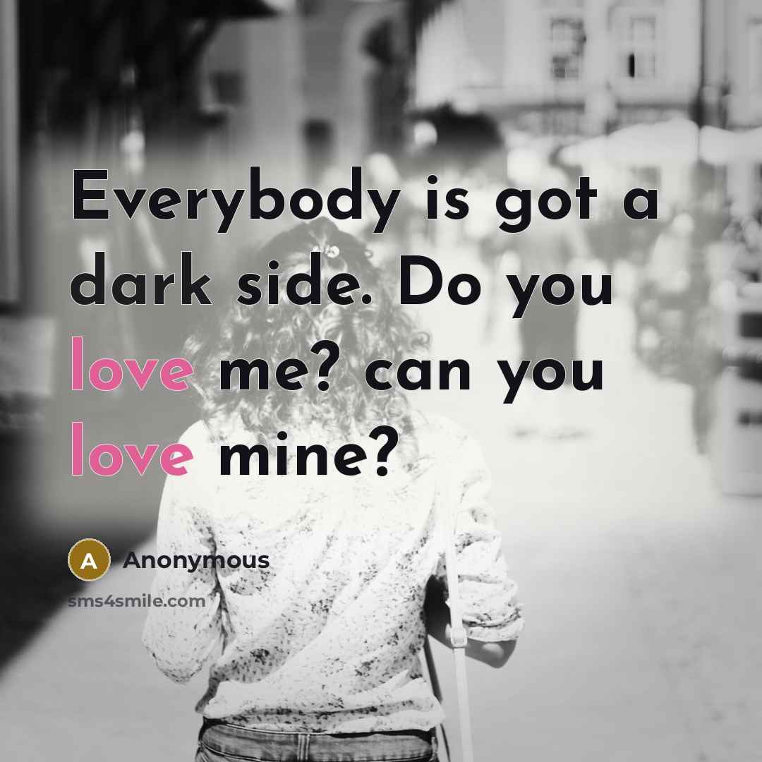 “Everybody is got a dark side. Do you love me?…” quote by Anonymous