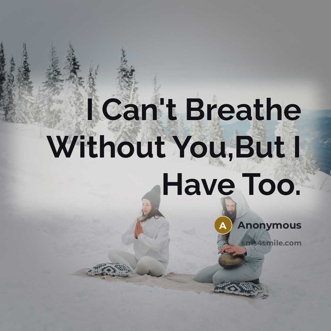 “I Can't Breathe Without You,But I Have Too.” quote by Anonymous