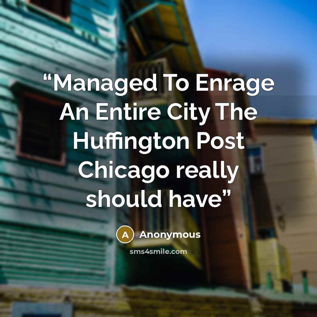 “Managed To Enrage An Entire City The Huffington Post Chicago really should have” quote by Anonymous