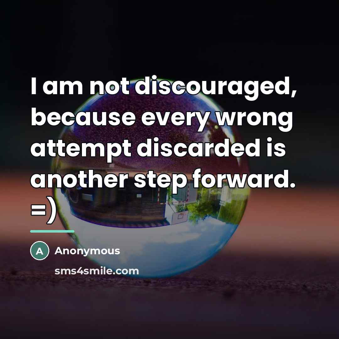 “I am not discouraged, because every wrong attempt discarded is…” quote by Anonymous
