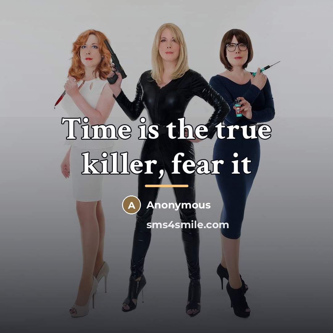 “Time is the true killer, fear it…” quote by Anonymous