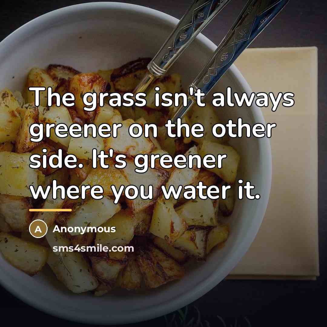 “The grass isn't always greener on the other side. It's…” quote by Anonymous