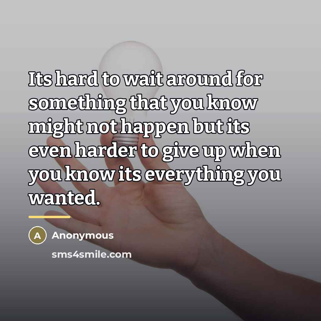 “Its hard to wait around for something that you know…” quote by Anonymous