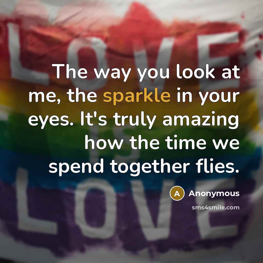 “The way you look at me, the sparkle in your…” quote by Anonymous