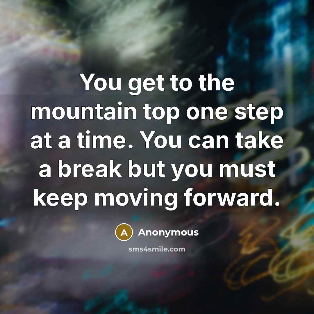 “You get to the mountain top one step at a…” quote by Anonymous