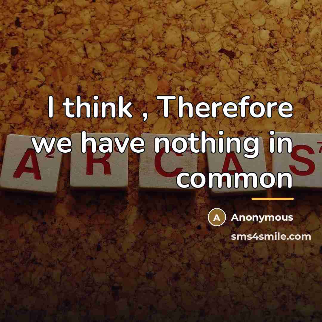 “I think , Therefore we have nothing in common…” quote by Anonymous