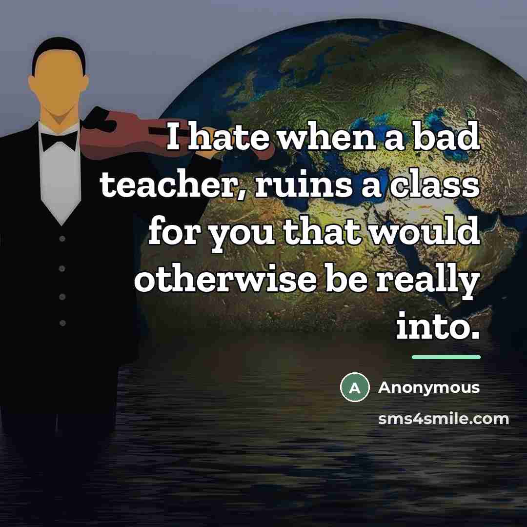 “I hate when a bad teacher, ruins a class for…” quote by Anonymous