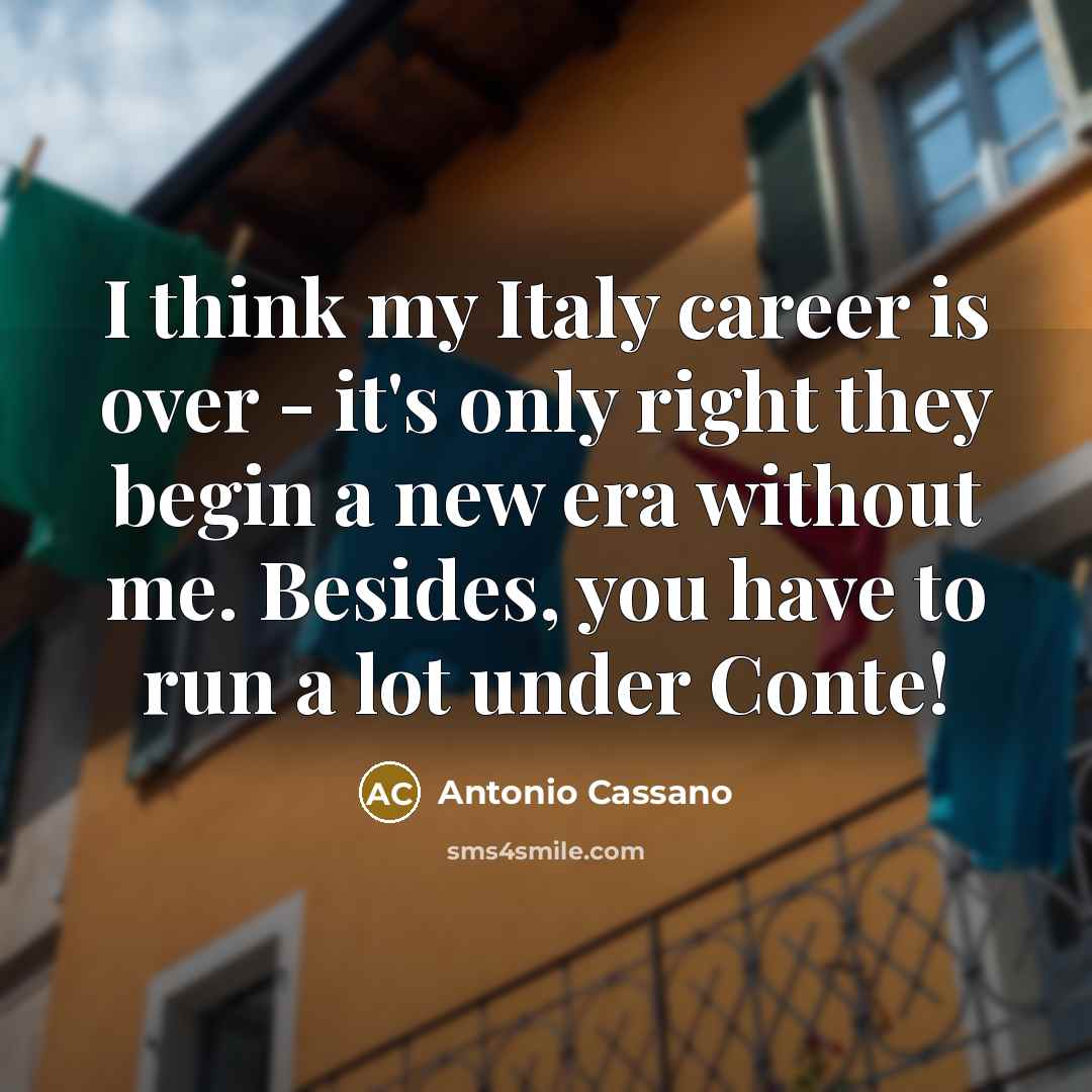 “I think my Italy career is over - it's only…” quote by Antonio Cassano