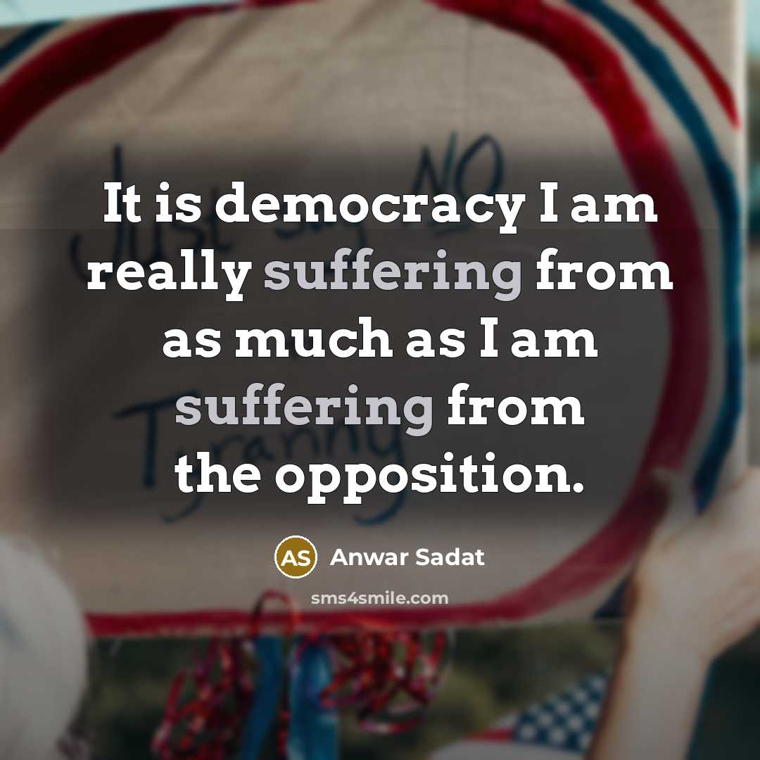 “It is democracy I am really suffering from as much…” quote by Anwar Sadat