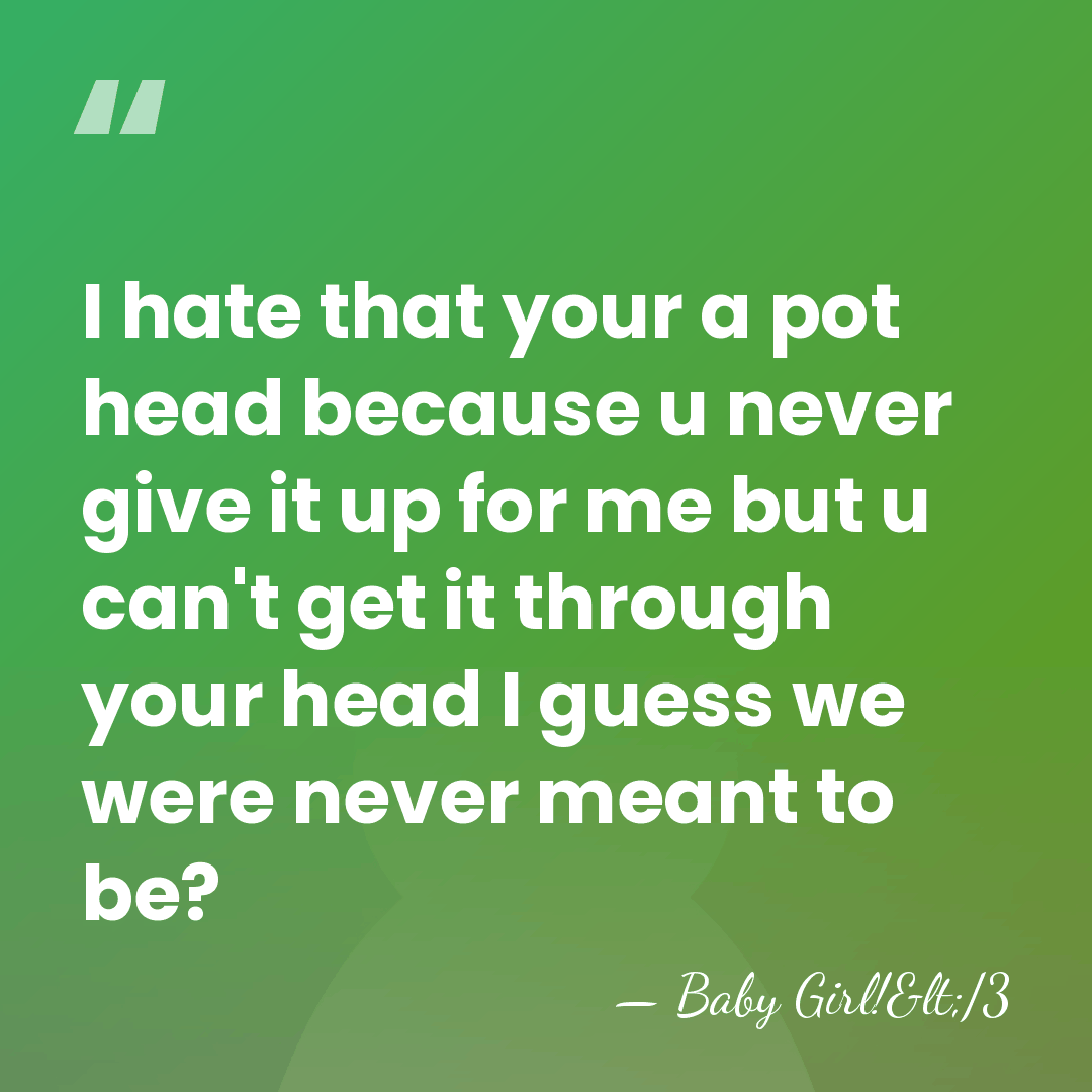 I hate that your a pot head because u never give it&hellip; - Baby Girl!</3