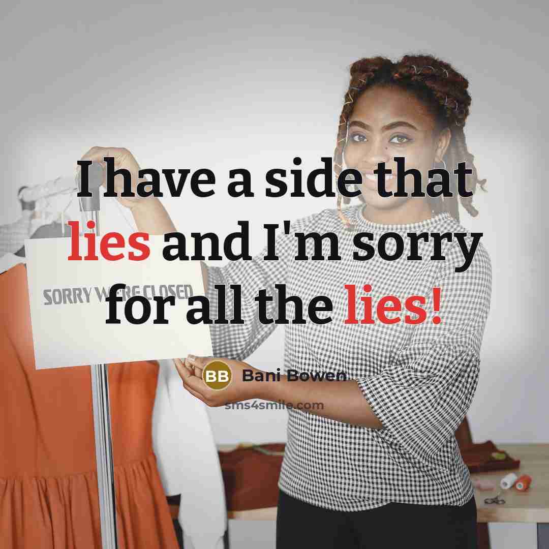 “I have a side that lies and I'm sorry for all the lies!” quote by Bani Bowen