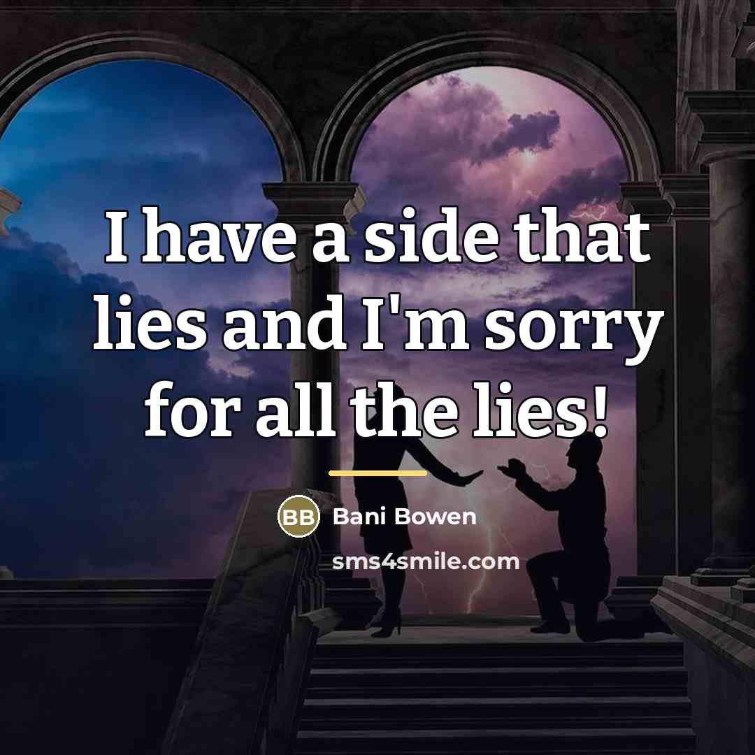 “I have a side that lies and I'm sorry for…” quote by Bani Bowen