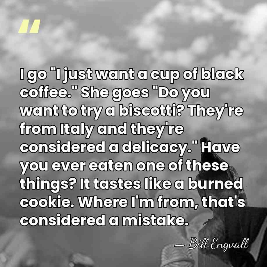I go "I just want a cup of black coffee." She goes&hellip; - Bill Engvall
