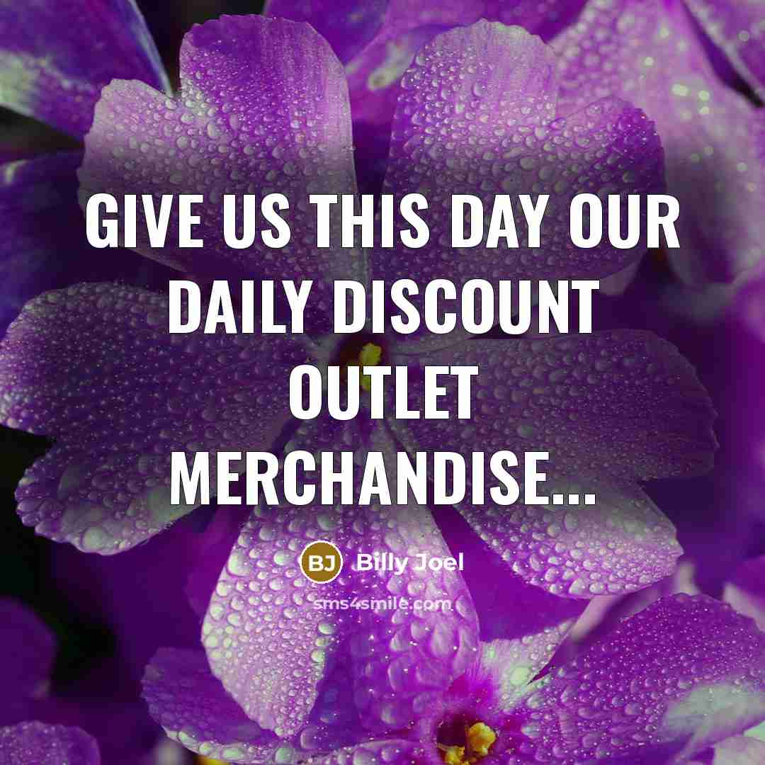 “Give us this day our daily discount outlet merchandise...…” quote by Billy Joel