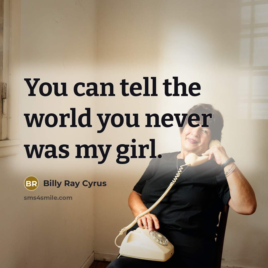 “You can tell the world you never was my girl.…” quote by Billy Ray Cyrus