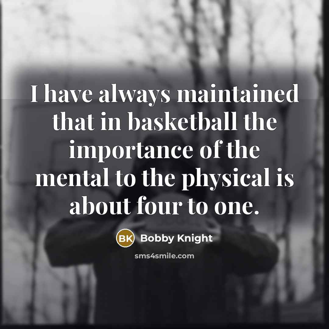 “I have always maintained that in basketball the importance of…” quote by Bobby Knight