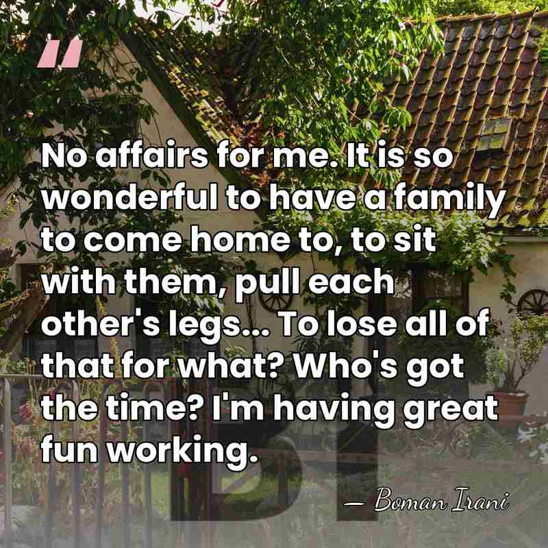 No affairs for me. It is so wonderful to have a family&hellip; - Boman Irani