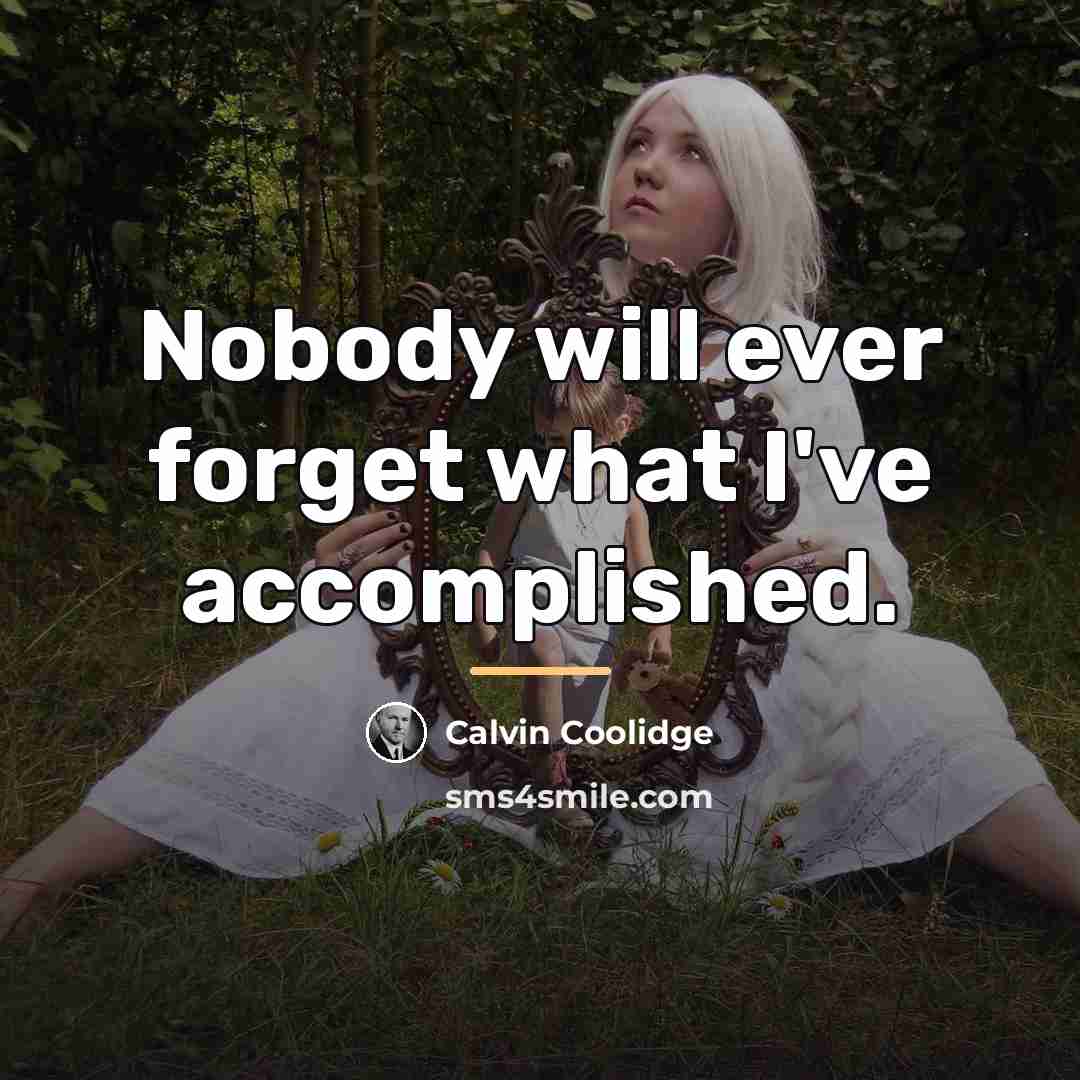 “Nobody will ever forget what I've accomplished.…” quote by Calvin Coolidge
