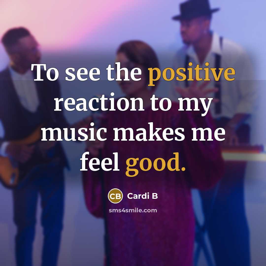 “To see the positive reaction to my music makes me feel good.” quote by Cardi B