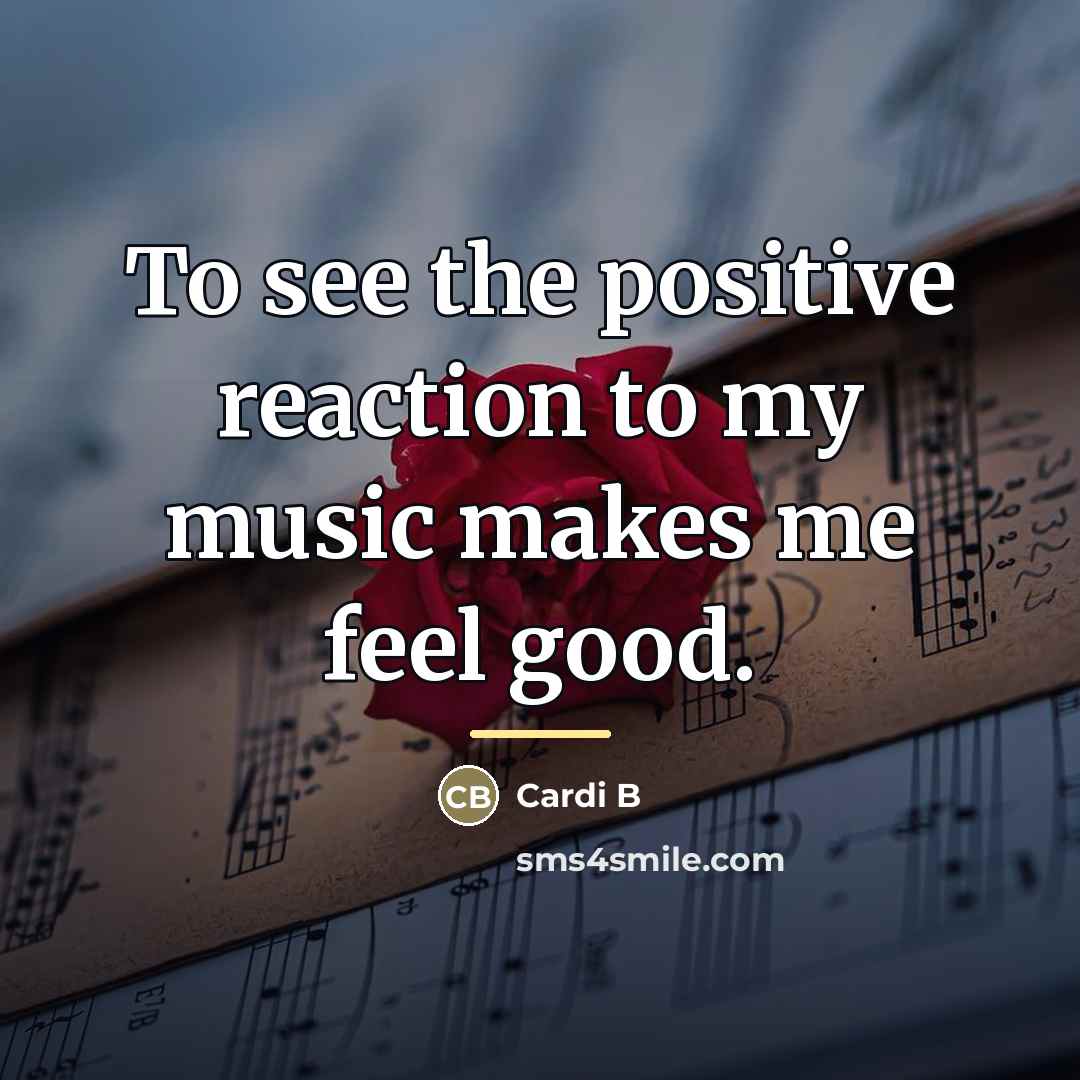 “To see the positive reaction to my music makes me…” quote by Cardi B