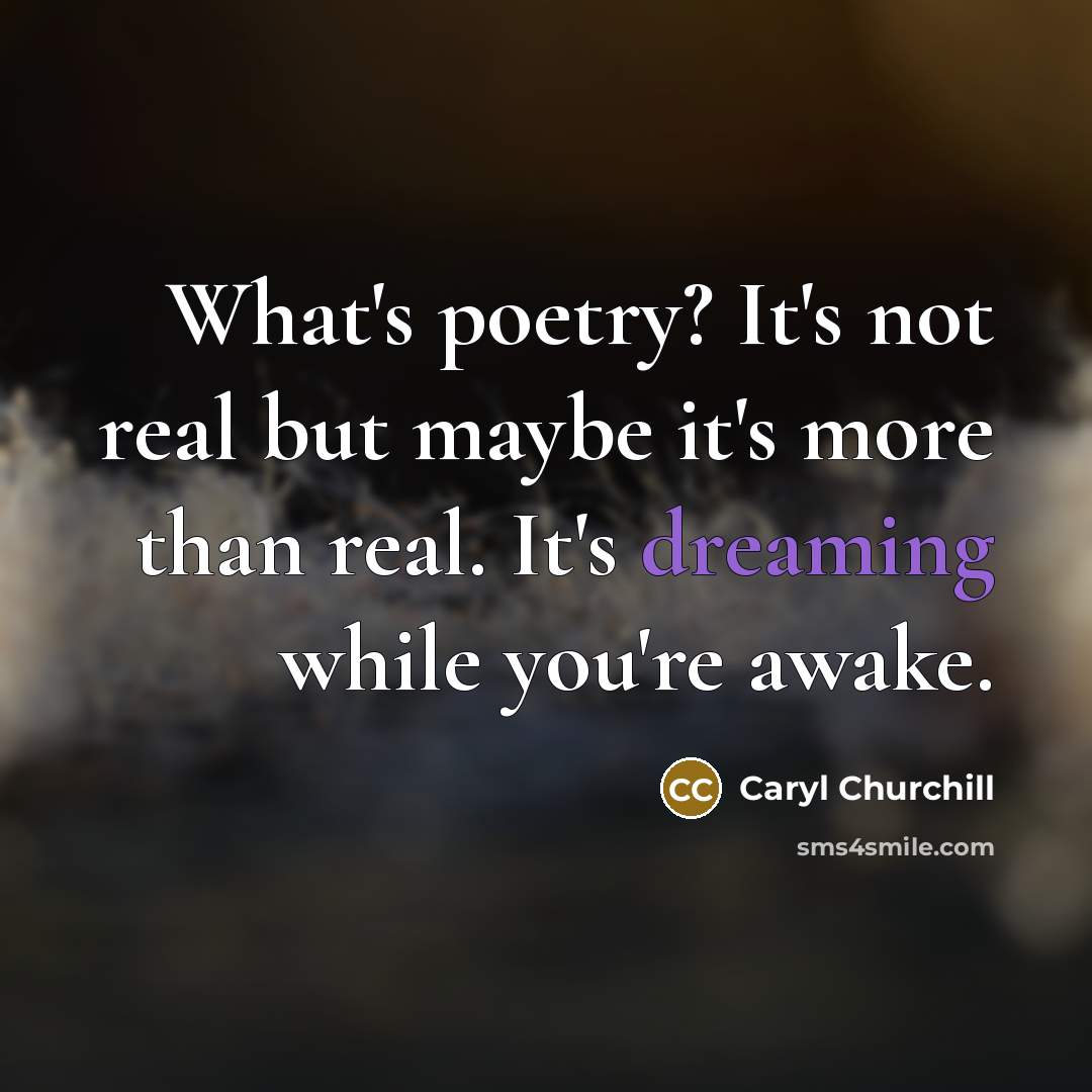 “What's poetry? It's not real but maybe it's more than…” quote by Caryl Churchill