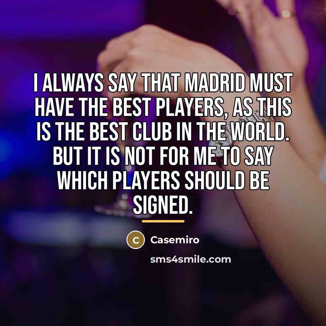 “I always say that Madrid must have the best players,…” quote by Casemiro