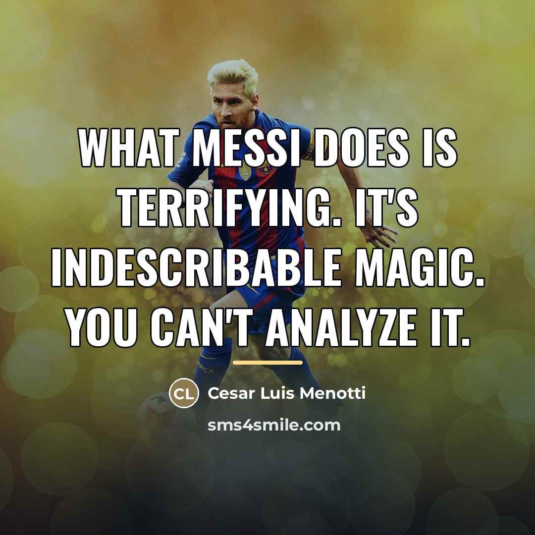 “What Messi does is terrifying. It's indescribable magic. You can't…” quote by Cesar Luis Menotti