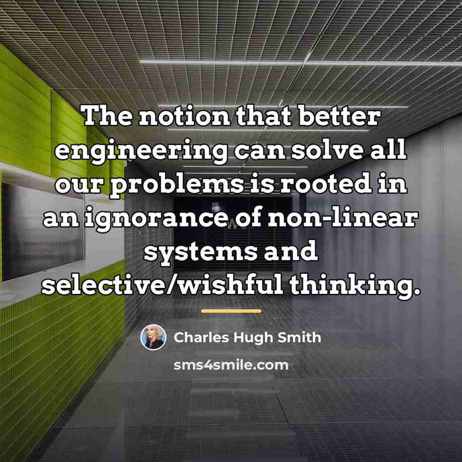 “The notion that better engineering can solve all our problems…” quote by Charles Hugh Smith