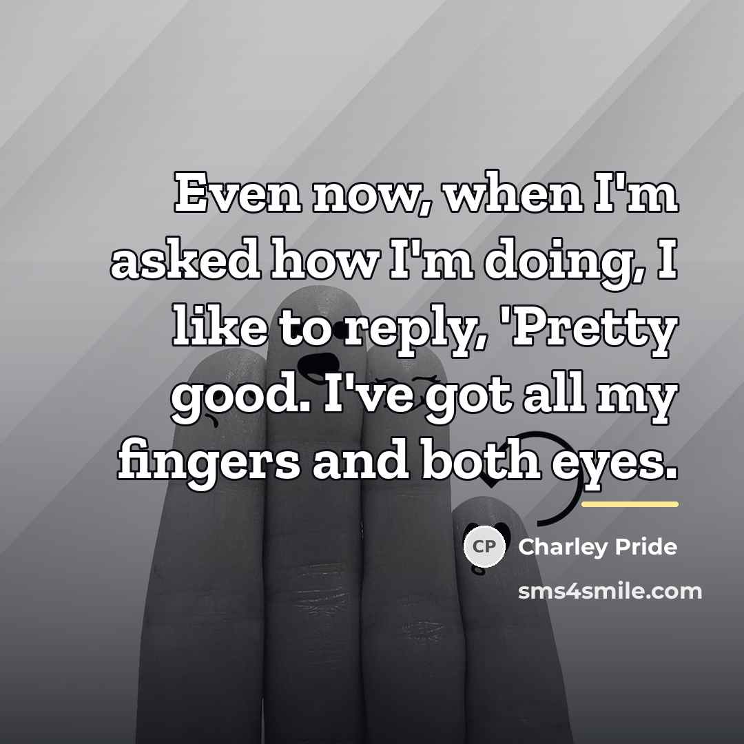 “Even now, when I'm asked how I'm doing, I like…” quote by Charley Pride