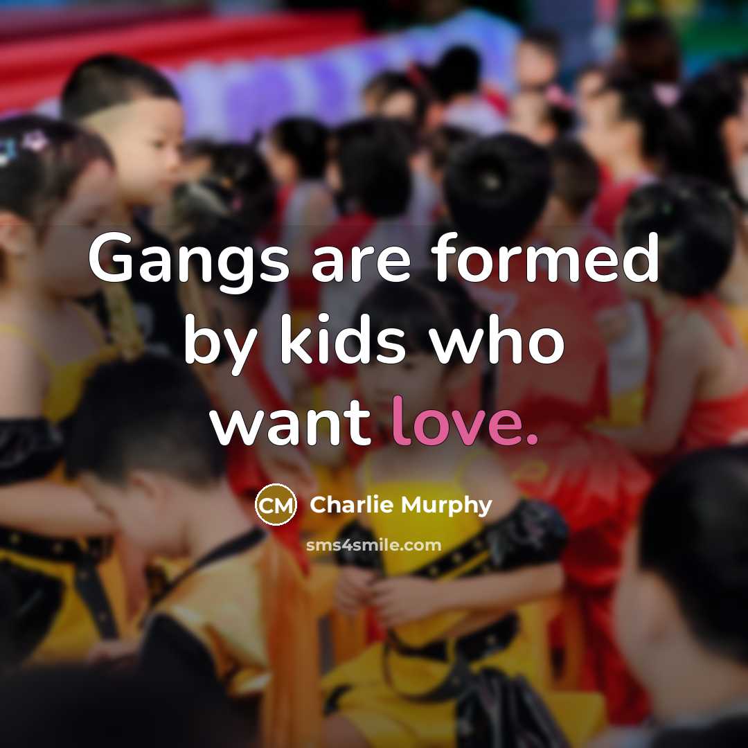 “Gangs are formed by kids who want love.…” quote by Charlie Murphy