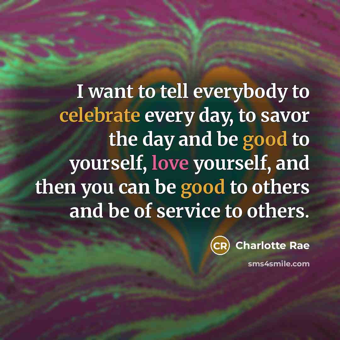 “I want to tell everybody to celebrate every day, to…” quote by Charlotte Rae