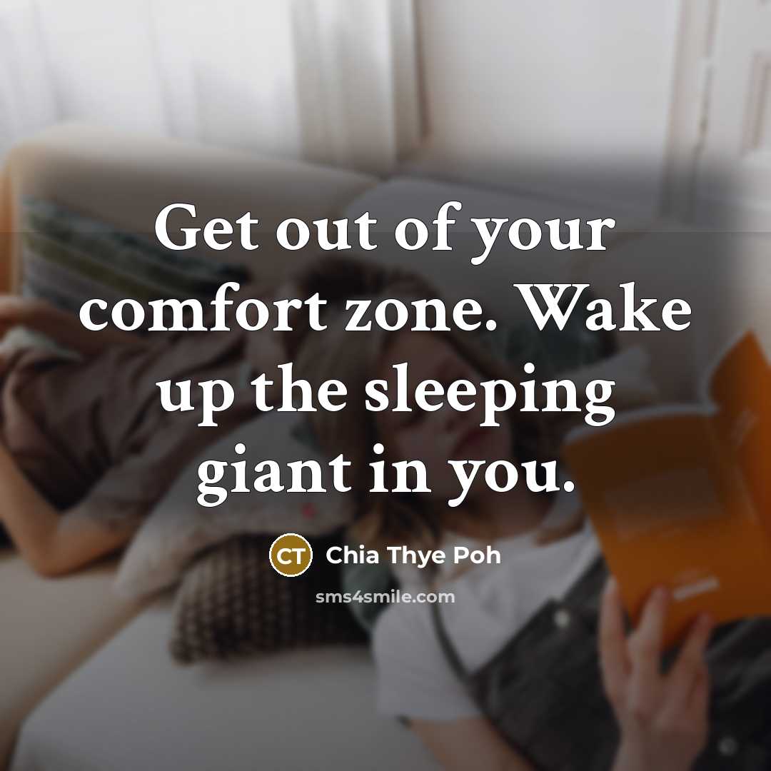 “Get out of your comfort zone. Wake up the sleeping giant in you.” quote by Chia Thye Poh