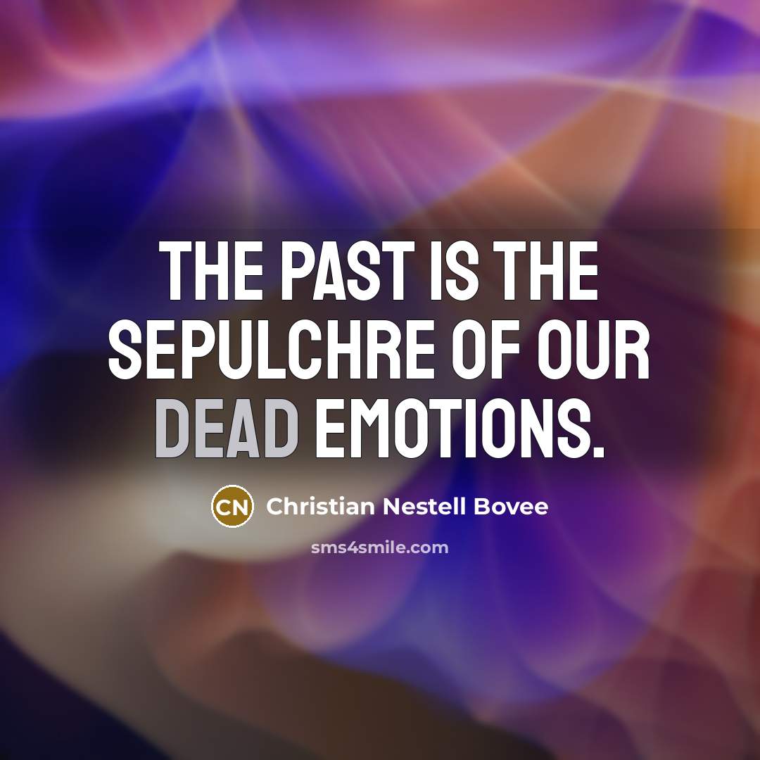 “The past is the sepulchre of our dead emotions.…” quote by Christian Nestell Bovee