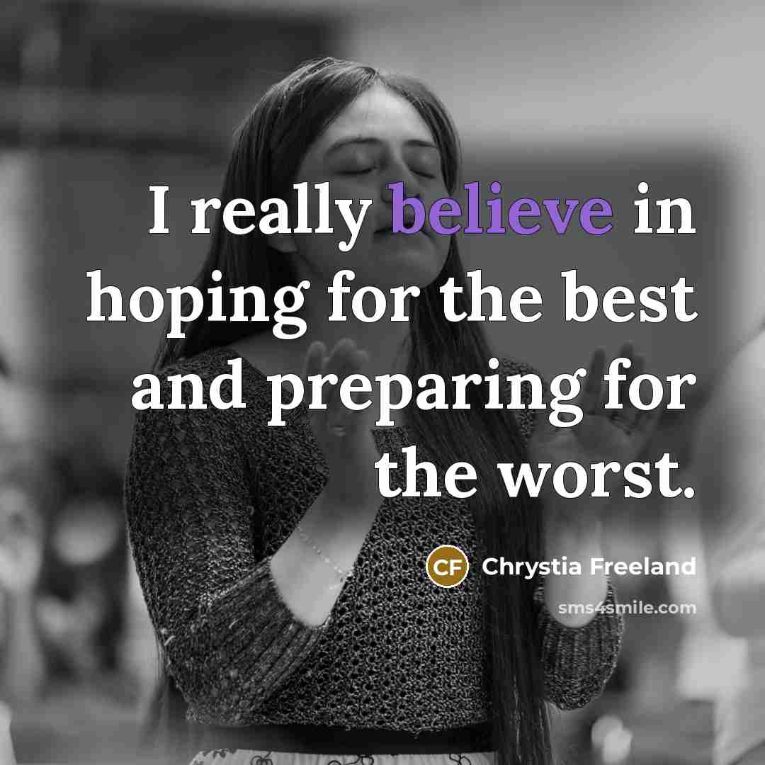 “I really believe in hoping for the best and preparing…” quote by Chrystia Freeland