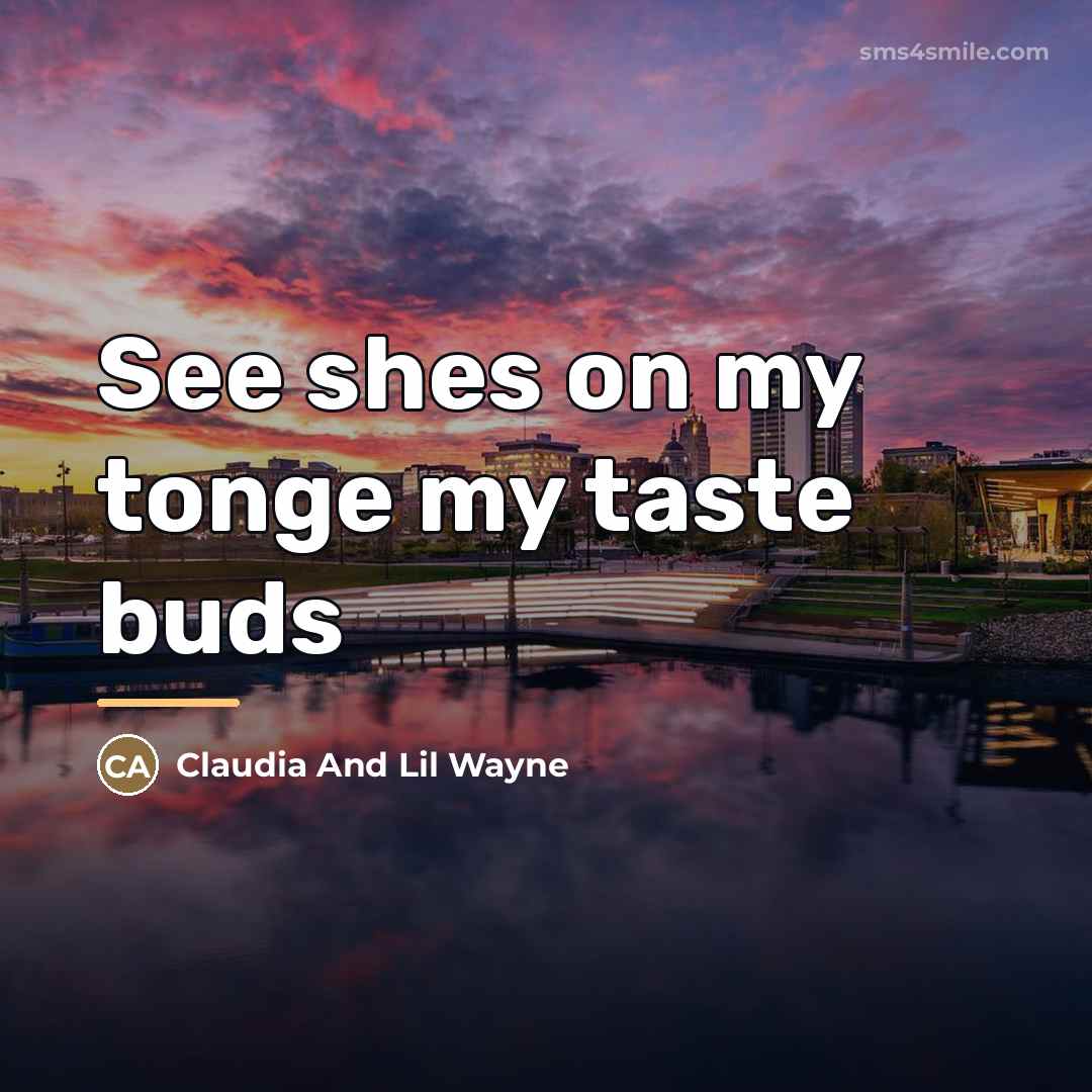 “See shes on my tonge my taste buds…” quote by Claudia And Lil Wayne