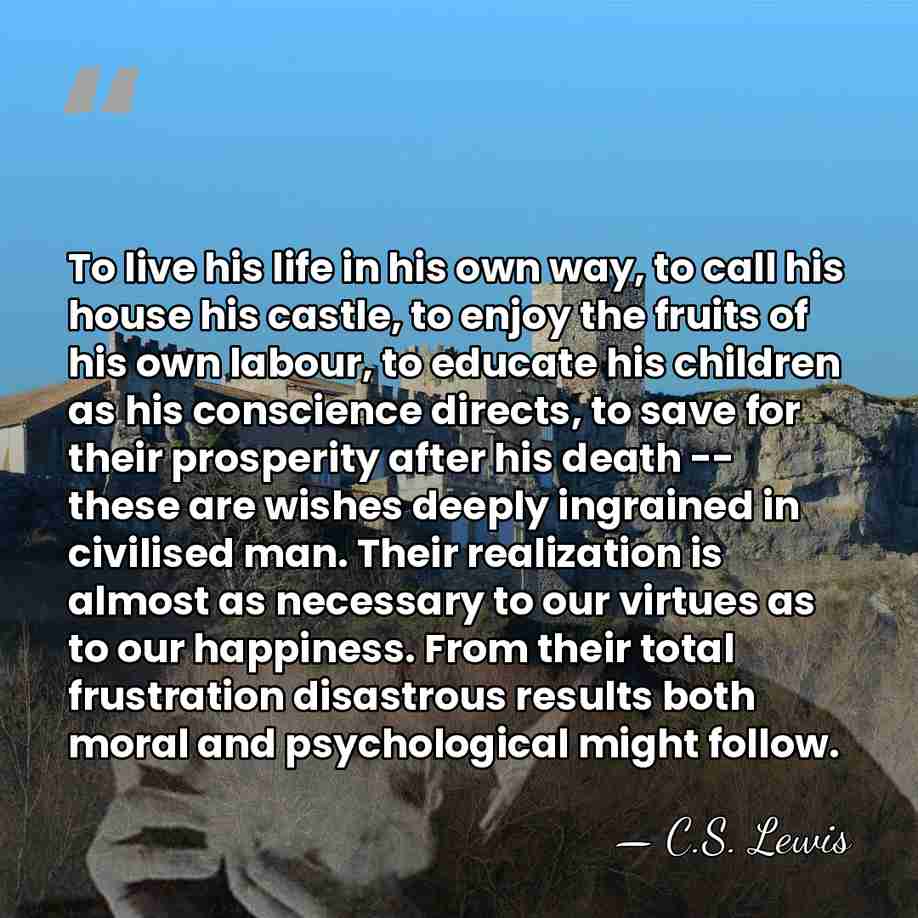 To live his life in his own way, to call his house&hellip; - C.S. Lewis