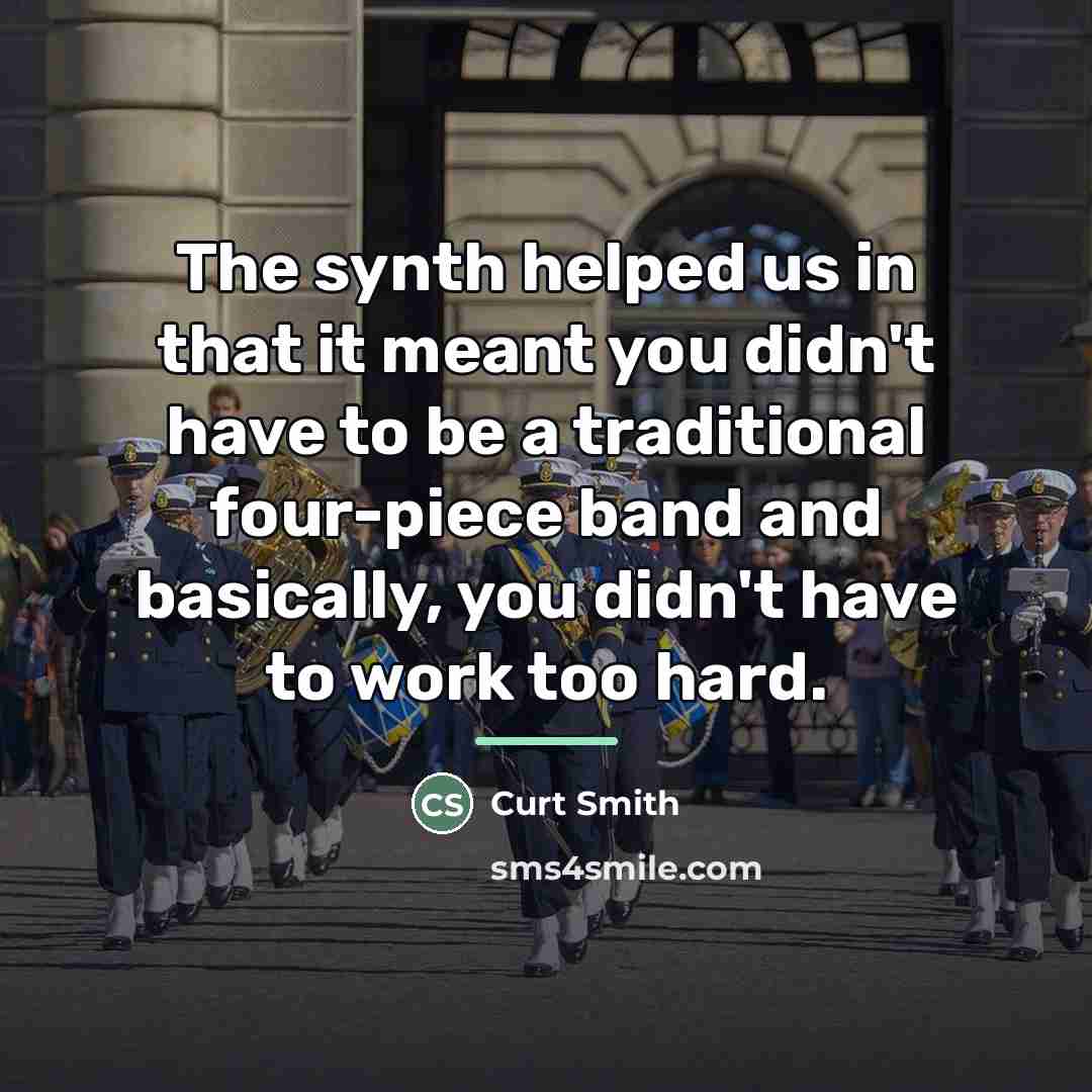 “The synth helped us in that it meant you didn't…” quote by Curt Smith