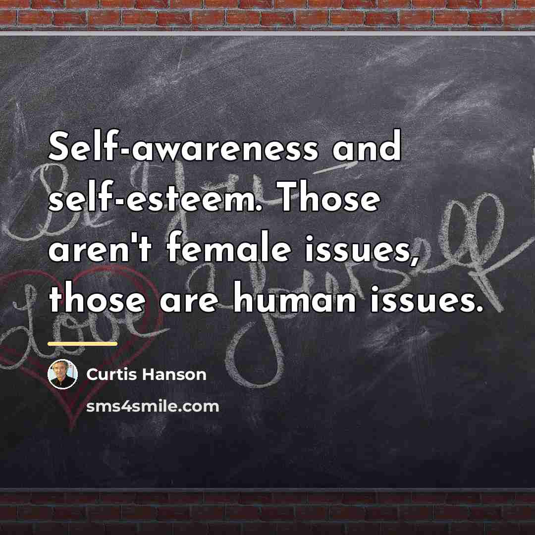 “Self-awareness and self-esteem. Those aren't female issues, those are human…” quote by Curtis Hanson