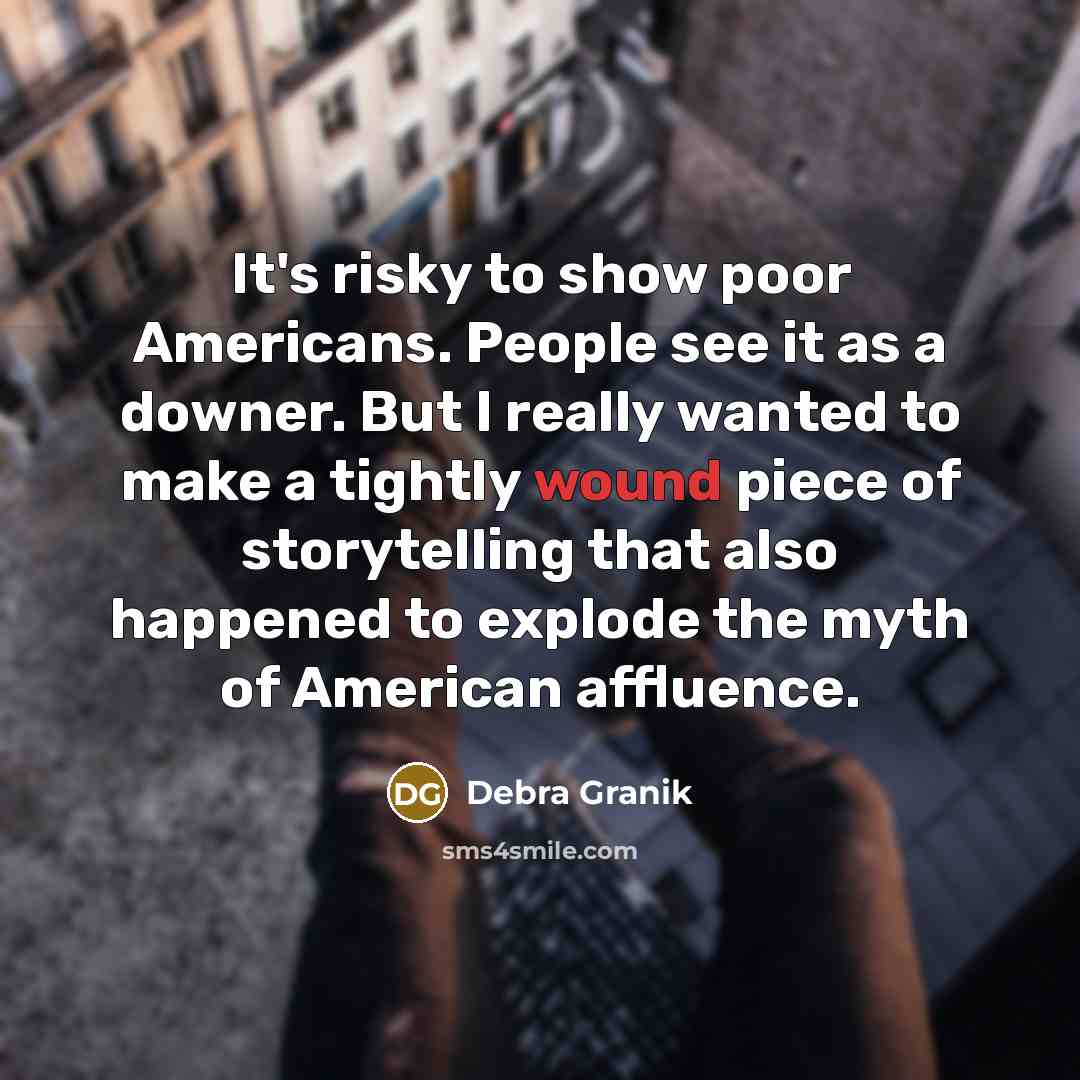 “It's risky to show poor Americans. People see it as…” quote by Debra Granik