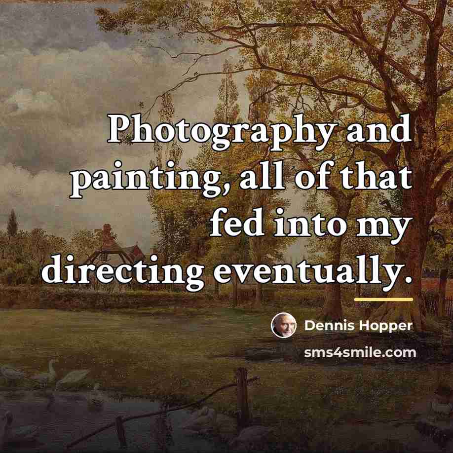 “Photography and painting, all of that fed into my directing…” quote by Dennis Hopper