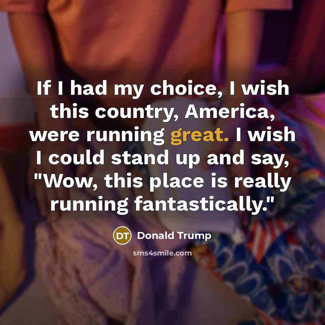 “If I had my choice, I wish this country, America,…” quote by Donald Trump