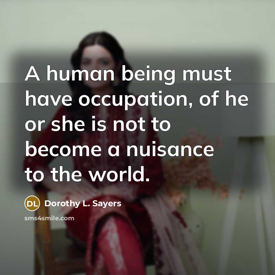 “A human being must have occupation, of he or she…” quote by Dorothy L. Sayers