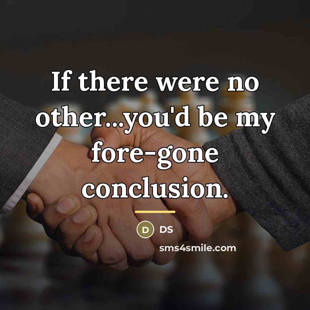 “If there were no other...you'd be my fore-gone conclusion.…” quote by Anonymous